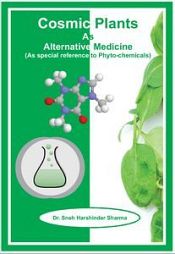 Cosmic Plants as Alternative Medicine (As special reference to Phyto-Chemicals) / Sharma, Sneh Harshinder (Dr.)