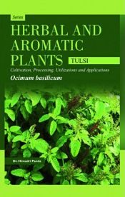 Herbal and Aromatic Plants - Ocimum Basilicum (TULSI): Cultivation, Processing, Utilizations and Applications / Panda, Himadri 