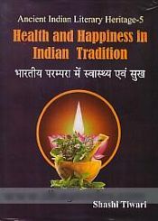 Health and Happiness in Indian Tradition / Bharatiya Parampara mein Swasthya evem Sukh / Tiwari, Shashi Kant (Ed.)