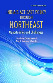 India's Act East Policy through Northeast: Opportunities and Challenges / Omprasad, Gadde & Gupta, Amit Kumar 