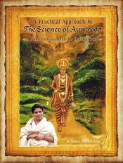 A Practical Approach to the Science of Ayurveda: A Comprehensive Guide for Healthy Living / Acharya Balkrishna 