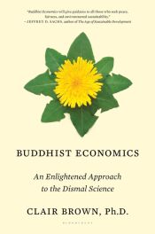 Buddhist Economics: An Enlightened Approach to the Dismal Science / Brown, Clair 