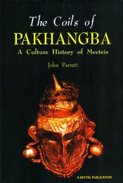The Coils of Pakhangba: A Cultural History of Meeteis / Parratt, John 