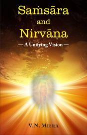 Samsara and Nirvana: A Unifying Vision / Misra, V.N. 