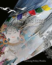 White Crane, Lend Me Your Wings: A Tibetan Tale of Love and War / Pemba, Tsewang Yishey 
