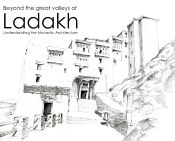 Beyond the Great Valleys Ladakh: Understanding the Monastic Architecture / Sarkar, Shomika & Shukla, Dipti (Eds.)