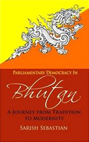Parliamentary Democracy in Bhutan: A Journey from Tradition to Modernity / Sebastian, Sarish 