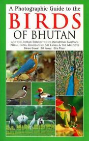 A Photographic Guide to the Birds of Bhutan and the Indian Subcontinent, including Pakistan, Nepal, Bangladesh, Sri Lanka and the Maldives / Grewal, Bikram with Harvey, Bill & Pfister, Otto 