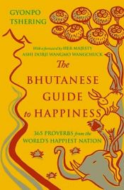 The Bhutanese Guide to Happiness: 365 Proverbs from the World's Happiest Nation / Tshering, Gyonpo 