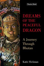 Dreams of the Peaceful Dragon: A Journey through Bhutan / Hickman, Katie 