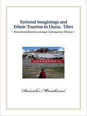 National Imaginings and Ethinic Tourism in Lhasa, Tibet: Postcolonial Identities amongst Contemporary Tibetan / Murakami, Daisuke 