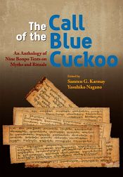 The Call of the Blue Cuckoo: An Anthology of Nine Bonpo Texts on Myths and Rituals / Karmay, Samten G. & Nagano, Yasuhiko (Eds.)