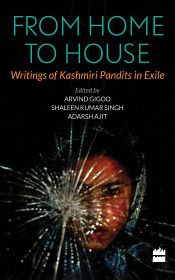 From Home to House: Writings of Kashmiri Pandits in Exile / Gigoo, Arvind with Shaleen Kumar Singh & Adarsh Ajit (Eds.)