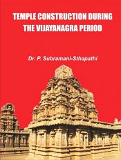 Temple Construction during the Vijayanagara Period / Sthapathi, P. Subramani 
