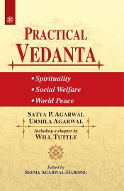 Practical Vedanta: Spirituality, Social Welfare, World Peace / Agarwal, Satya P. & Agarwal, Urmila 
