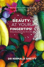 Beauty at Your Fingertips: Kitchen Remedies for Your Skin and Hair / Shetty, Nirmala (Dr.)