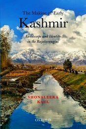 The Making of Early Kashmir: Landscape and Identity in the Rajatarangini / Kaul, Shonaleeka 