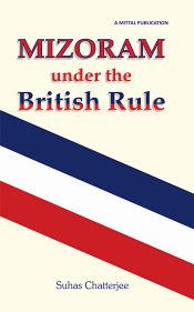Mizoram under the British Rule / Chatterjee, Suhas (Dr.)