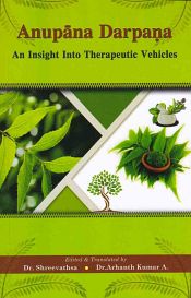 Anupana Darpan: An Insight into Therapeutic Vehicles by Sri Jnarasa Rama Sharma / Shreevathsa & Arhanth Kumar A. (Drs.) (Eds. & Trs.)