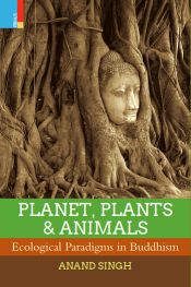 Planet, Plants and Animals: Ecological Paradigms in Buddhism / Singh, Anand 