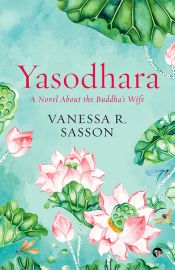 Yasodhara: A Novel About the Buddha's Wife / Sasson, Vanessa R. 