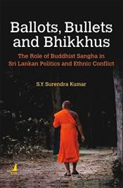 Ballots, Bullets and Bhikkus: The Role of Buddhist Sangha in Sri Lankan Politics and Ethnic Conflict / Kumar, S.Y. Surendra 