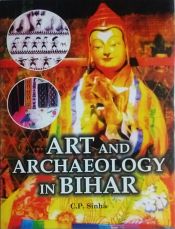 Art and Archaeology in Bihar / Sinha, C.P. 