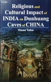 Religious and Cultural impact of India on Dunhuang Caves of China: A Comparative and Critical Study / Talim, Meena 