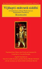 Vijnapti-matrata-siddhi: A Commentary (Cheng Weishi Lun) on Vasubandhu's Trimsika by Xuanzang, 3 Volumes (Translated into English) / Gelong Lodro Sangpo, Gelongma Migme Chodron with the assistance of Alexander Leonhard Mayer (Trs.)