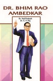 Dr. Bhim Rao Ambedkar / Ved Prakash & C.P. Raj (Drs.)