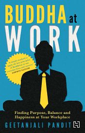 Buddha at Work: Finding Purpose, Balance and Happiness at Your Workplace / Pandit, Geetanjali 
