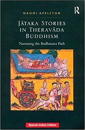 Jataka Stories in Theravada Buddhism: Narrating the Bodhisatta Path / Appleton, Naomi 