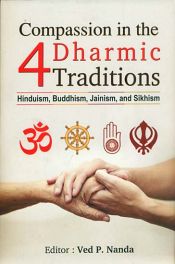 Compassion in the 4 Dharmic Traditions: Hinduism, Buddhism, Jainism, and Sikhism / Nanda, Ved P. (Ed.)