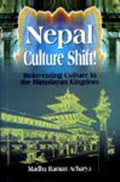 Nepal Culture Shift: Reinventing Culture in the Himalayan Kingdom / Acharya, Madhu Raman 