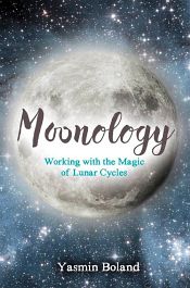 Moonology: Working with the Magic of Lunar Cycles / Boland, Yasmin 
