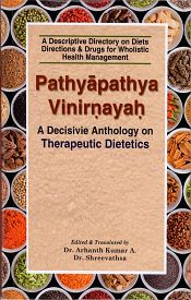 Pathyapathya Vinirnayah - A Decisivie Anthology on Therapeutic Dietetics (A Descriptive Directory on Diets Directions and Drugs for Wholistic Health Mangement) / Shreevathsa & Arhanth Kumar A. (Drs.) (Eds. & Trs.)