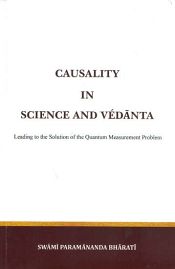 Causality in Science and Vedanta: Leading to the Solution of the Quantum Measurement Problem / Bharati, Swami Paramananda 