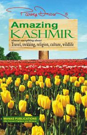 Amazing Kashmir: Almost Everything About Travel, Trekking, Religion, Culture, Wildlife / Dewan, Parvez 