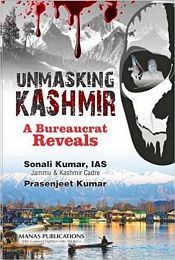 Unmasking Kashmir: A Bureaucrat Reveals / Kumar, Sonali (IAS)