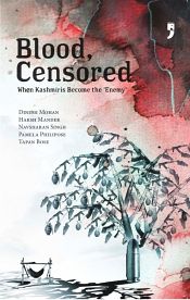 Blood, Censored: When Kashmiris Become the 'Enemy' / Mohan, Dinesh & Harsh Mander, Navsharan Singh, Pamela Philipose and Tapan Bose (Eds.)