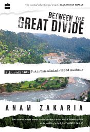 Between the Great Divide: A Journey into Pakistan-Administered Kashmir / Zakaria, Anam 