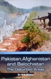 Pakistan, Afghanistan and Balochistan: The Distrubed Areas / Mishra, K.N. (Dr.)