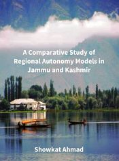 A Comparative Study of Regional Autonomy Models in Jammu and Kashmir / Ahmad, Showkat 