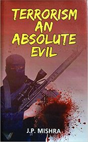 Terrorism: An Absolute Evil / Mishra, J.P. 