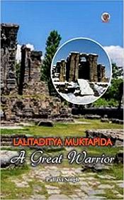 Lalitaditya Muktapida: A Great Warrior / Singh, Pallavi 