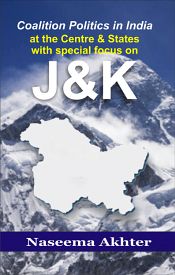 Coalition Politics in India: At the Centre and States with Special Focus on J&K / Naseema, Akhter 