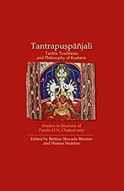 Tantrapuspanjali: Tantric Traditions and Philosophy of Kashmir (Studies in Memory of Pandit H.N. Chakravarty) / Baumer, Bettina Sharada & Stainton, Hamsa (Eds.)