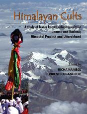 Himalayan Cults: A Study of Lesser Known Religious Cults in Jammu and Kashmir, Himachal Pradesh and Uttarakhand / Kamboj, Richa & Bangroo, Virendra (Eds.)