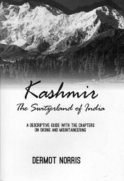 Kashmir - The Switzerland of India: A Descriptive Guide with Chapters on Skiing and Mountaineering / Norris, Dermot 