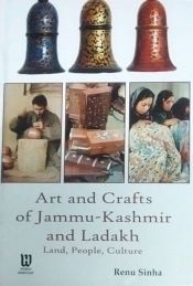 Art And Crafts of Jammu-Kashmir and Ladakh: Land, People, Culture / Sinha, Renu 